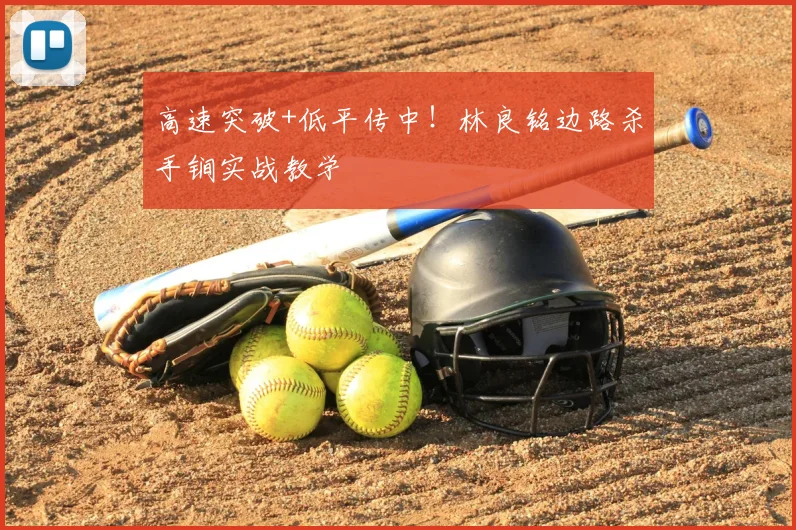 高速突破+低平传中!林良铭边路杀手锏实战教学